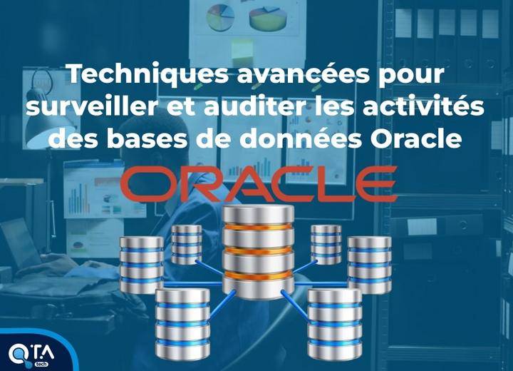 Techniques avancées pour surveiller et auditer les activités des bases de données Oracle