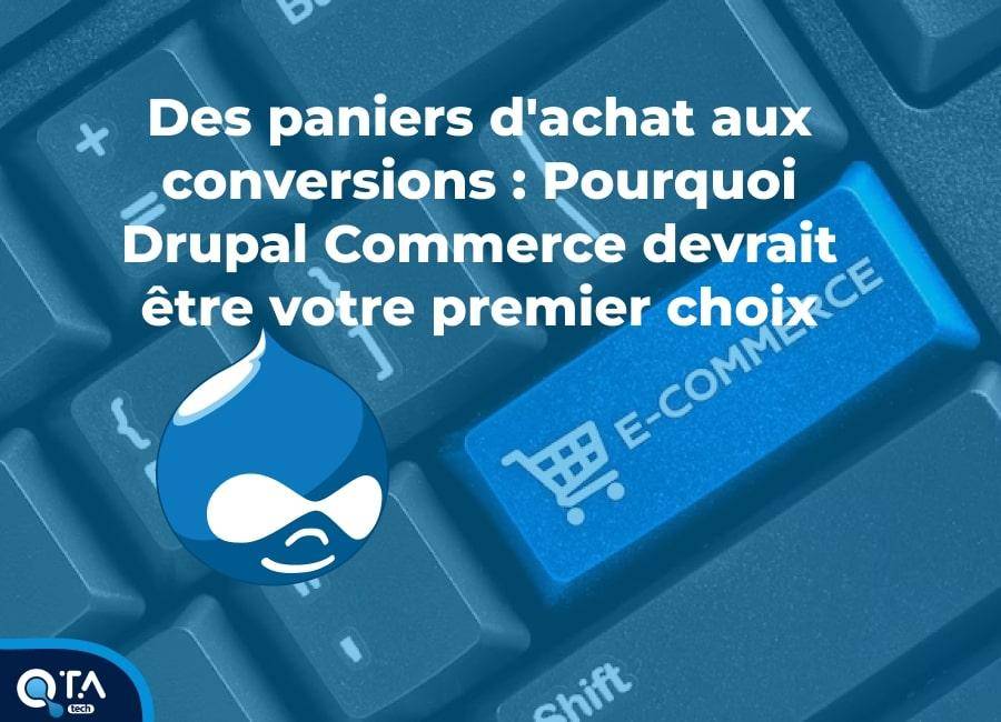 Des paniers d'achat aux conversions : Pourquoi Drupal Commerce devrait être votre premier choix