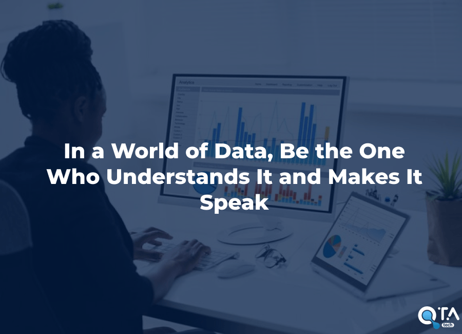 In a World of Data, Be the One Who Understands It and Makes It Speak