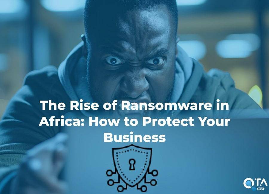 The Rise of Ransomware in Africa: How to Protect Your Business