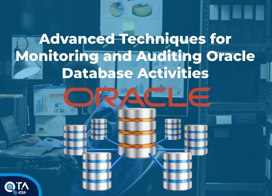 Advanced Techniques for Monitoring and Auditing Oracle Database Activities