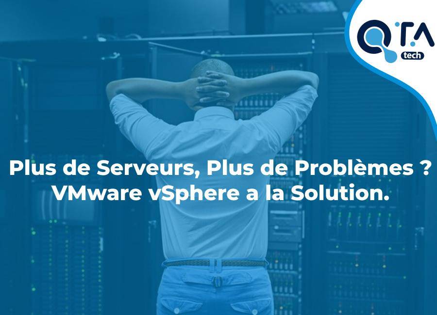 Plus de Serveurs, Plus de Problèmes ? VMware vSphere a la Solution.